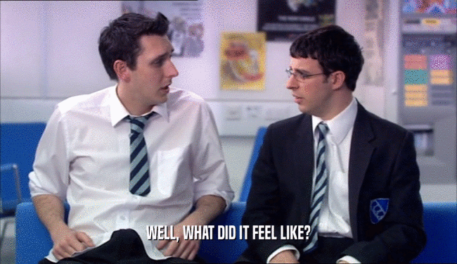 WELL, WHAT DID IT FEEL LIKE?  