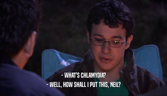 - WHAT'S CHLAMYDIA? - WELL, HOW SHALL I PUT THIS, NEIL? 