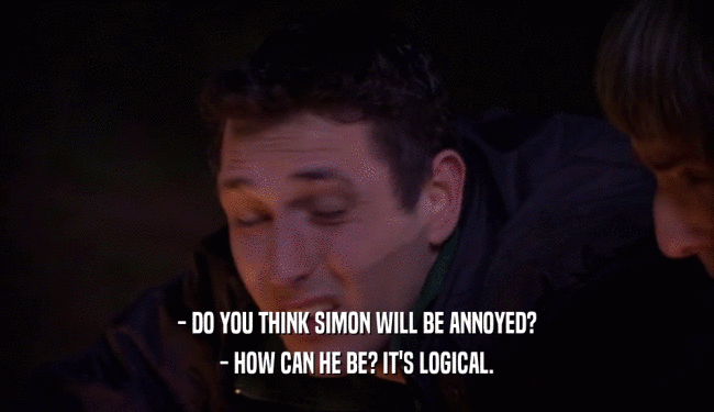 - DO YOU THINK SIMON WILL BE ANNOYED? - HOW CAN HE BE? IT'S LOGICAL. 