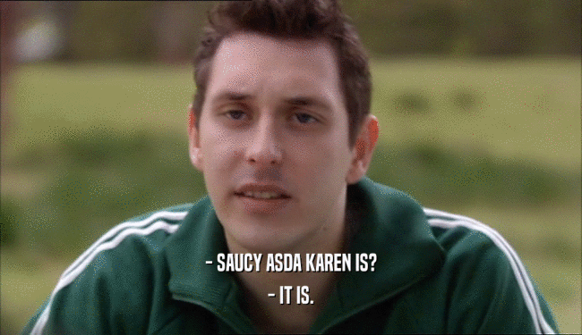- SAUCY ASDA KAREN IS? - IT IS. 