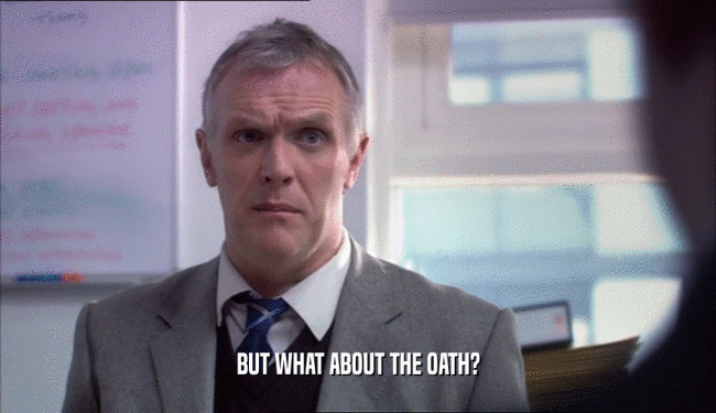 BUT WHAT ABOUT THE OATH?  