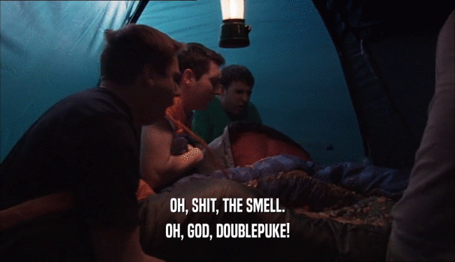 OH, SHIT, THE SMELL. OH, GOD, DOUBLEPUKE! 