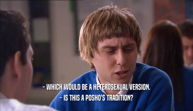 - WHICH WOULD BE A HETEROSEXUAL VERSION. - IS THIS A POSHO'S TRADITION? 