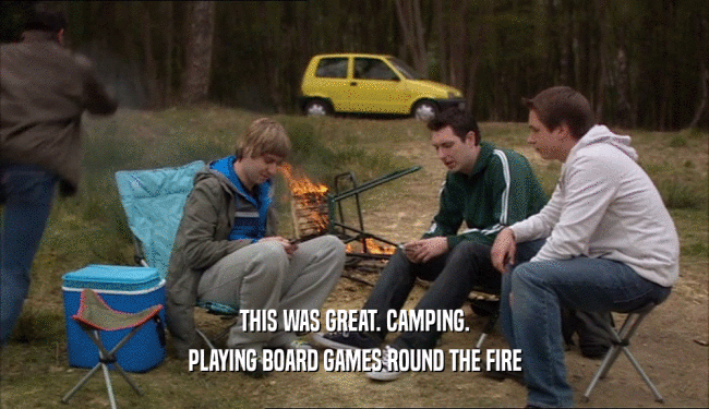 THIS WAS GREAT. CAMPING. PLAYING BOARD GAMES ROUND THE FIRE 