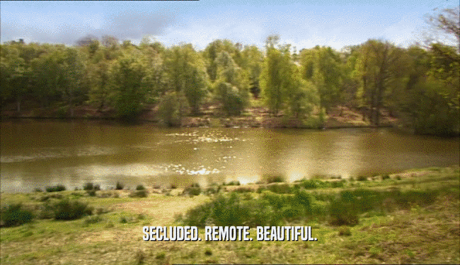 SECLUDED. REMOTE. BEAUTIFUL.  