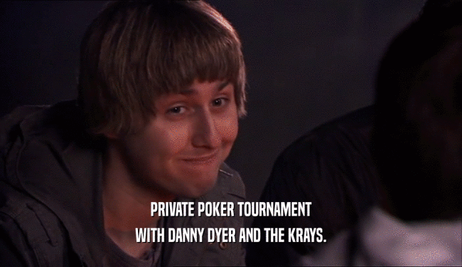 PRIVATE POKER TOURNAMENT
 WITH DANNY DYER AND THE KRAYS.
 