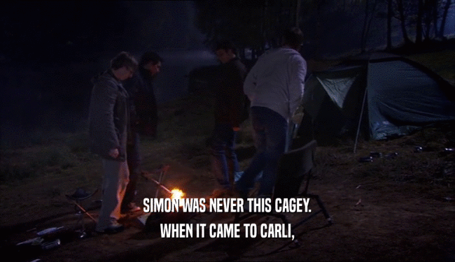SIMON WAS NEVER THIS CAGEY.
 WHEN IT CAME TO CARLI,
 