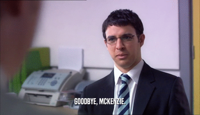 GOODBYE, MCKENZIE.  