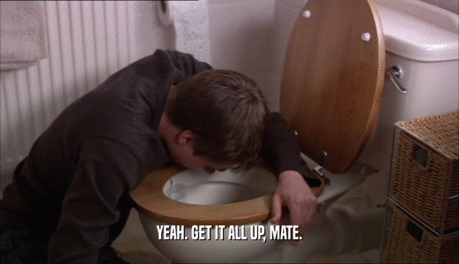 YEAH. GET IT ALL UP, MATE.  