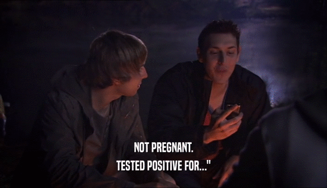 NOT PREGNANT.
 TESTED POSITIVE FOR...