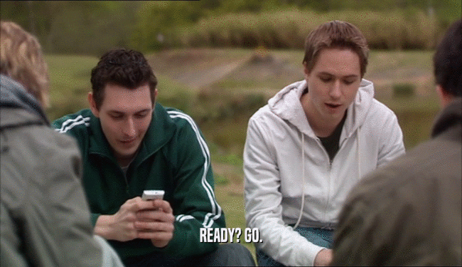 READY? GO.  