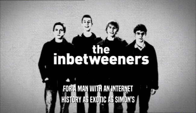 FOR A MAN WITH AN INTERNET HISTORY AS EXOTIC AS SIMON'S 
