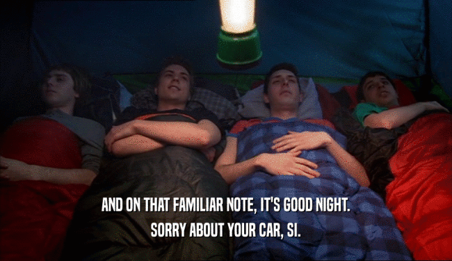AND ON THAT FAMILIAR NOTE, IT'S GOOD NIGHT.
 SORRY ABOUT YOUR CAR, SI.
 