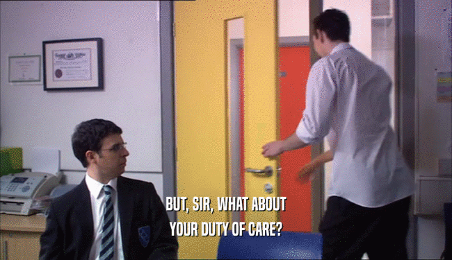BUT, SIR, WHAT ABOUT YOUR DUTY OF CARE? 