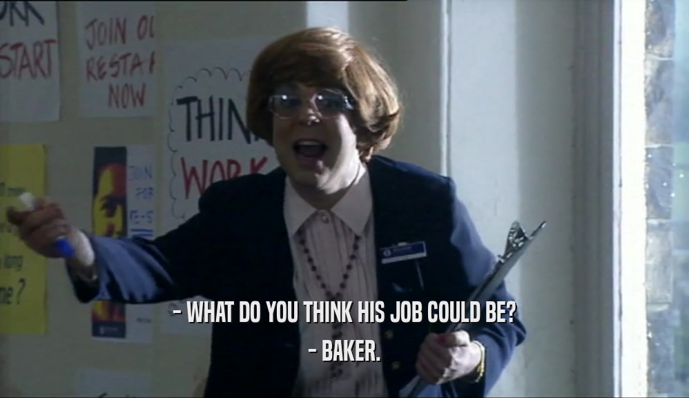 - WHAT DO YOU THINK HIS JOB COULD BE?
 - BAKER.
 