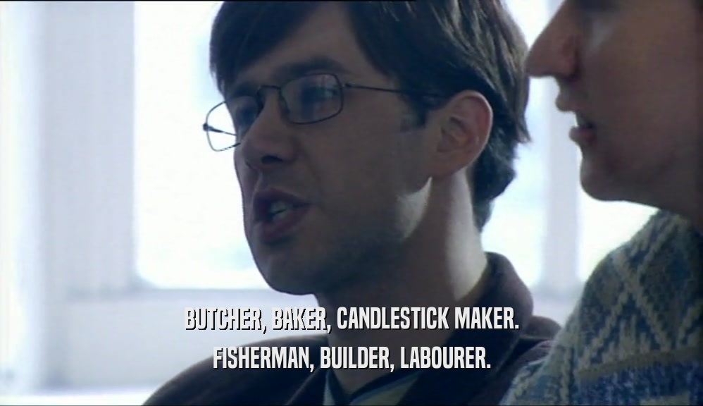 BUTCHER, BAKER, CANDLESTICK MAKER.
 FISHERMAN, BUILDER, LABOURER.
 