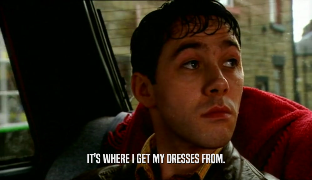 IT'S WHERE I GET MY DRESSES FROM.  