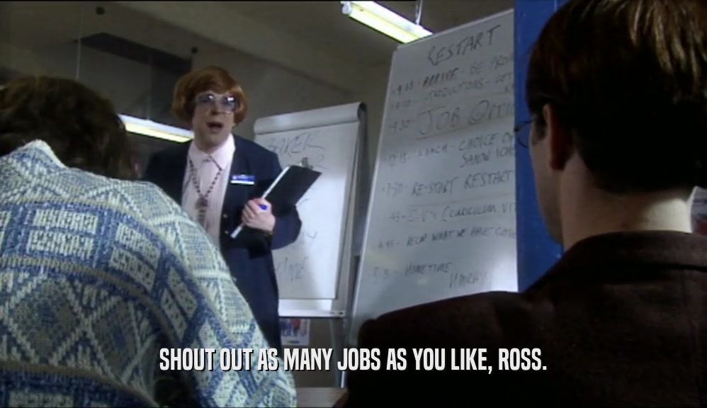 SHOUT OUT AS MANY JOBS AS YOU LIKE, ROSS.  