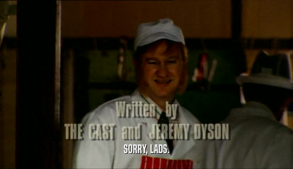 SORRY, LADS.  