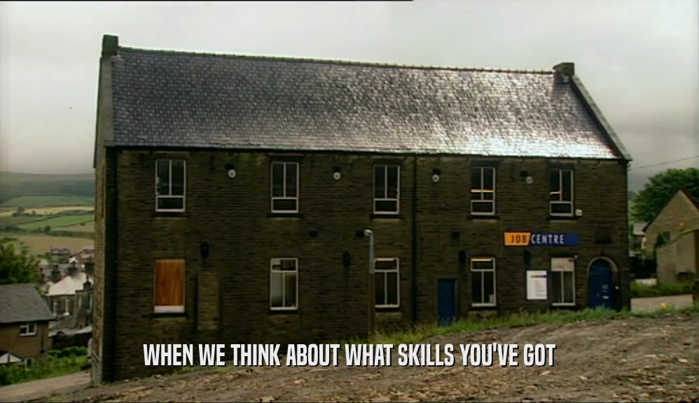 WHEN WE THINK ABOUT WHAT SKILLS YOU'VE GOT  
