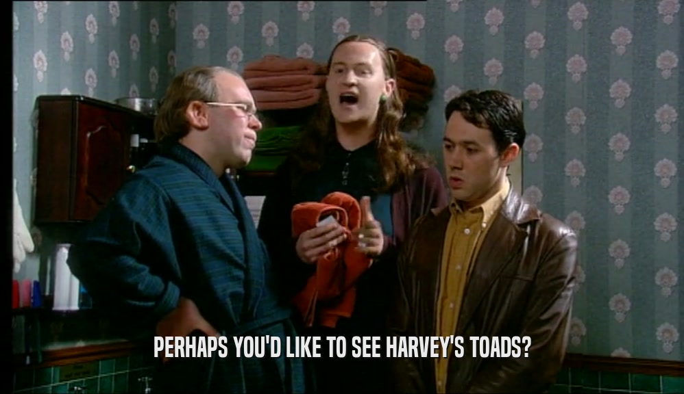PERHAPS YOU'D LIKE TO SEE HARVEY'S TOADS?  