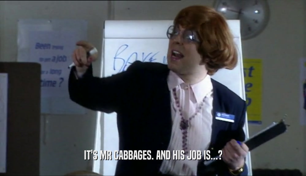 IT'S MR CABBAGES. AND HIS JOB IS...?  