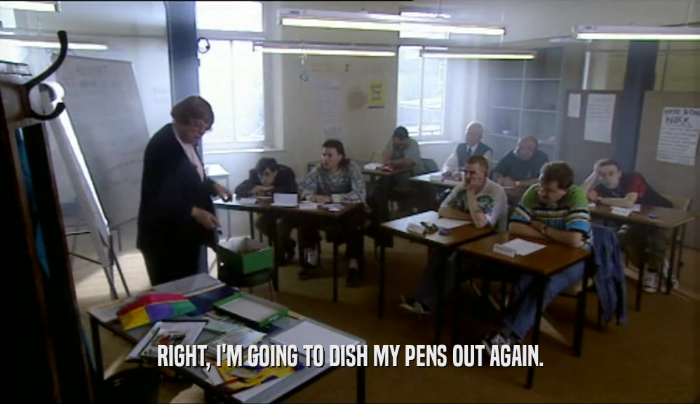 RIGHT, I'M GOING TO DISH MY PENS OUT AGAIN.  
