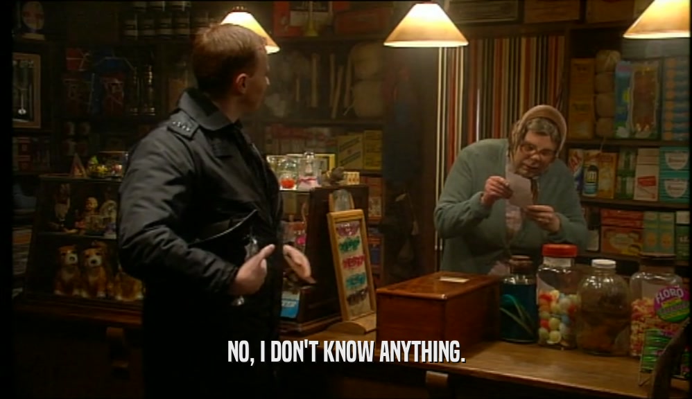 NO, I DON'T KNOW ANYTHING.  