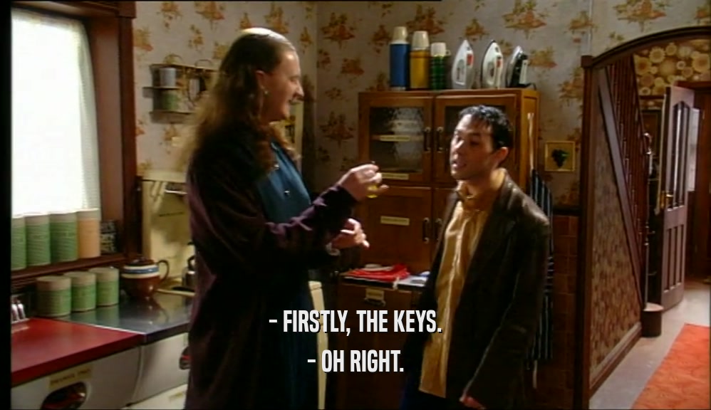 - FIRSTLY, THE KEYS. - OH RIGHT. 