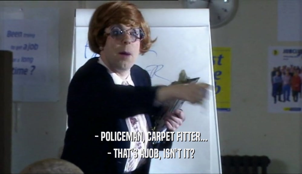 - POLICEMAN, CARPET FITTER... - THAT'S AJOB, ISN'T IT? 