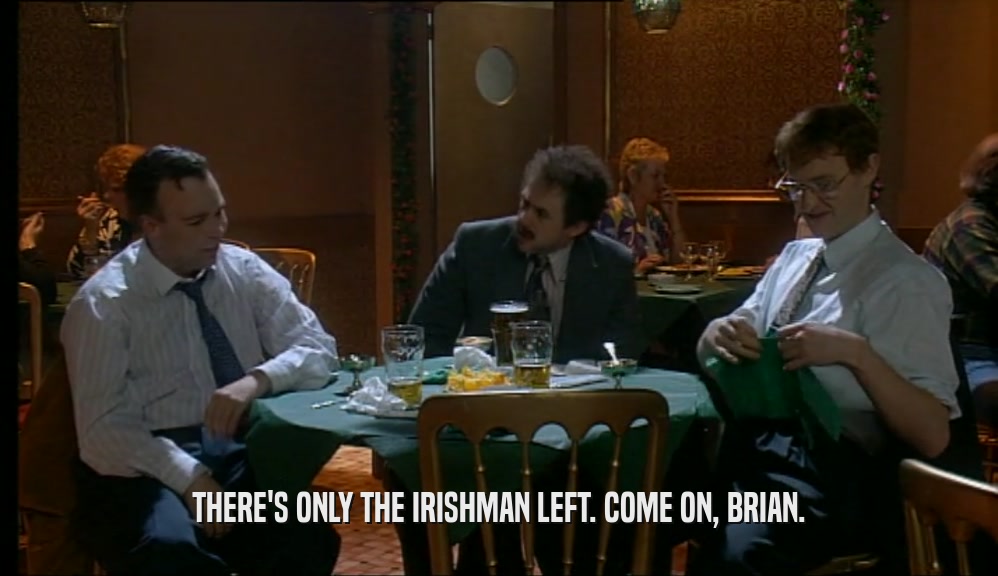 THERE'S ONLY THE IRISHMAN LEFT. COME ON, BRIAN.  