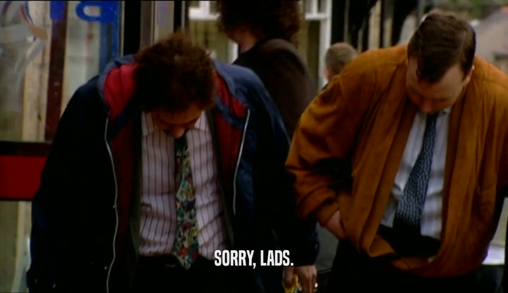 SORRY, LADS.  