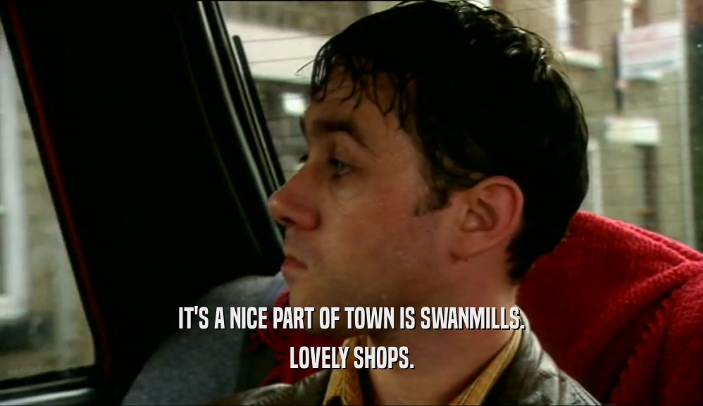 IT'S A NICE PART OF TOWN IS SWANMILLS. LOVELY SHOPS. 