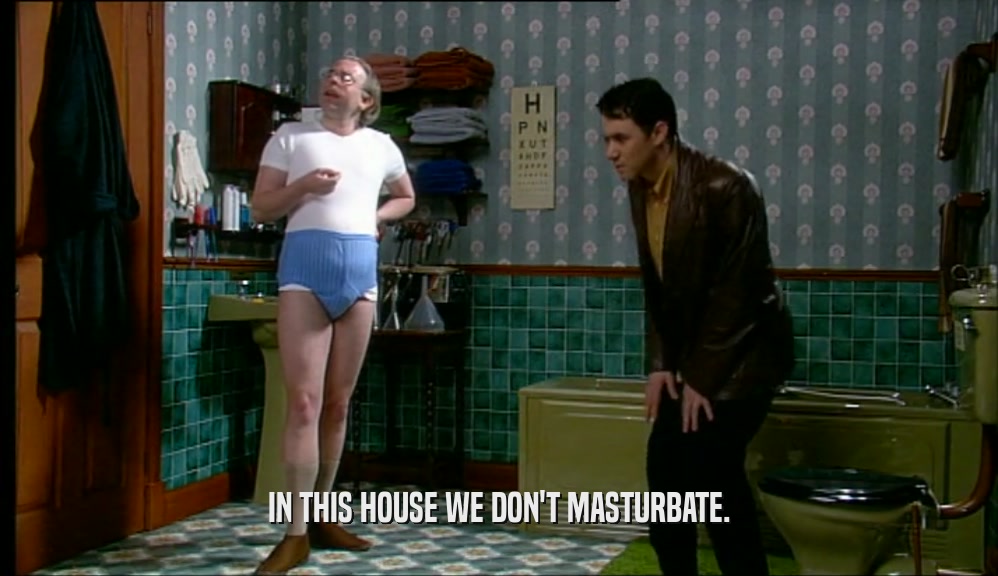 IN THIS HOUSE WE DON'T MASTURBATE.
  