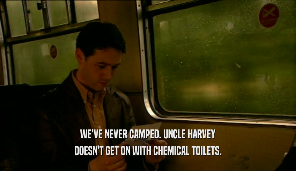 WE'VE NEVER CAMPED. UNCLE HARVEY DOESN'T GET ON WITH CHEMICAL TOILETS. 