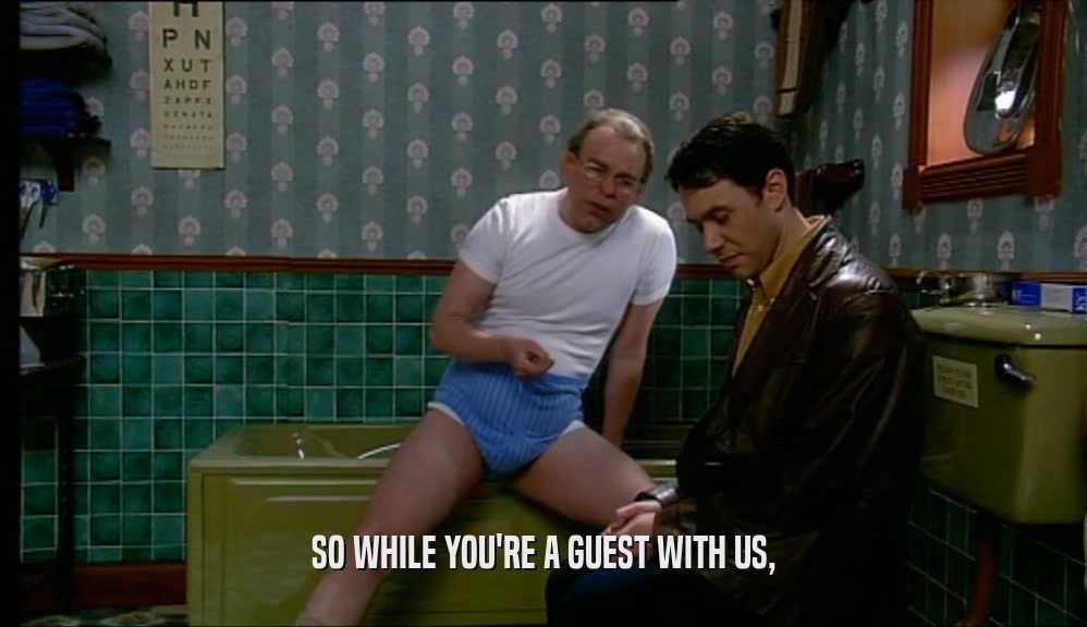 SO WHILE YOU'RE A GUEST WITH US,  