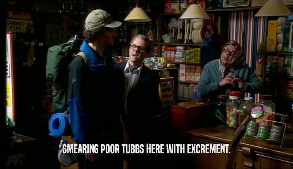 SMEARING POOR TUBBS HERE WITH EXCREMENT.  