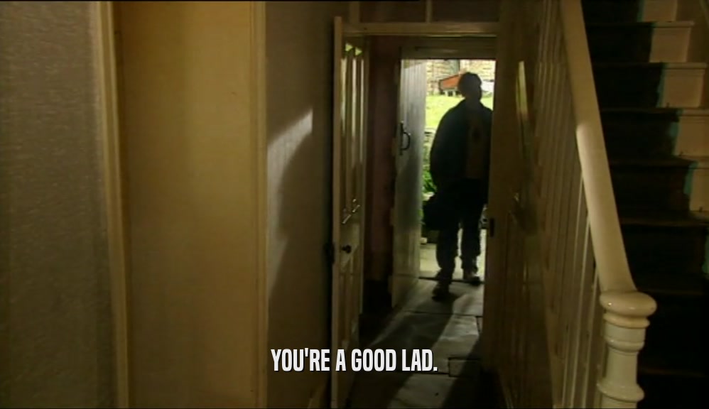 YOU'RE A GOOD LAD.
  