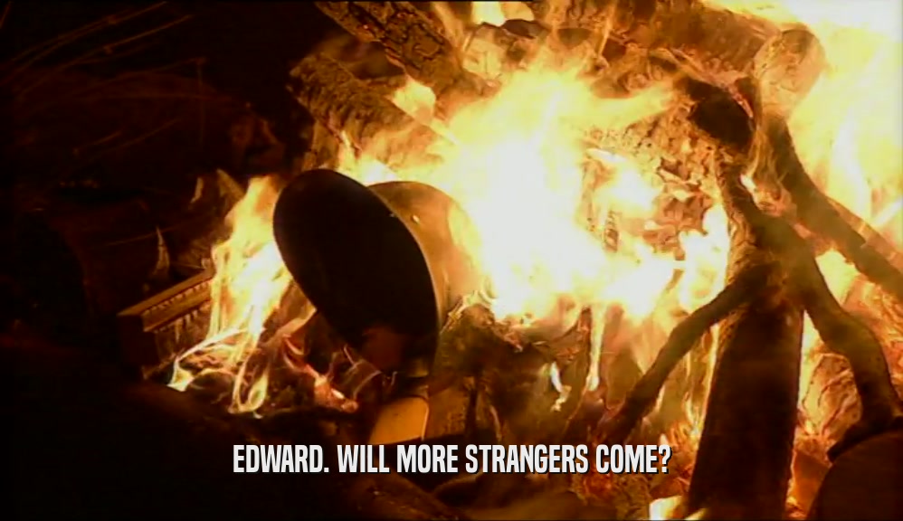 EDWARD. WILL MORE STRANGERS COME?  