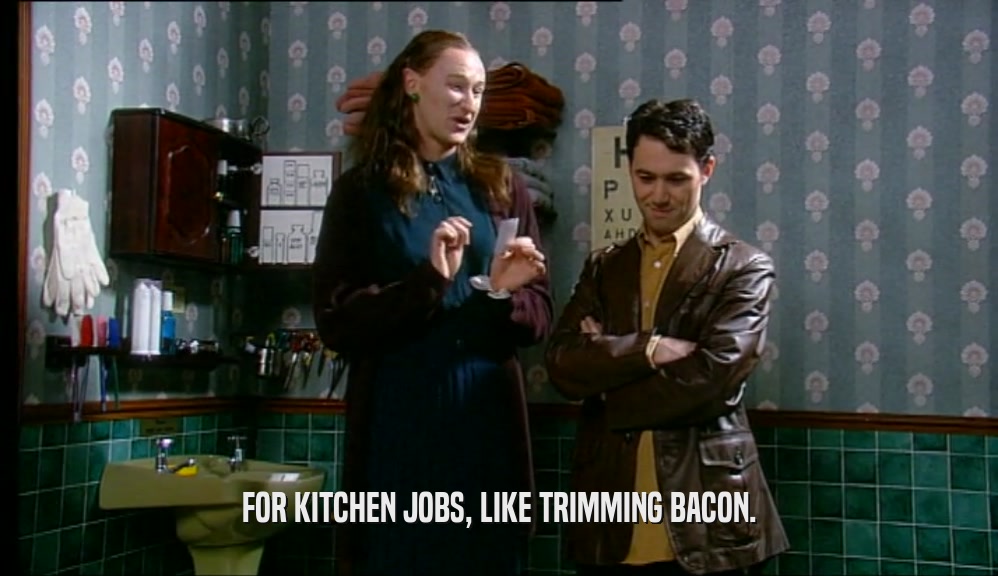 FOR KITCHEN JOBS, LIKE TRIMMING BACON.  