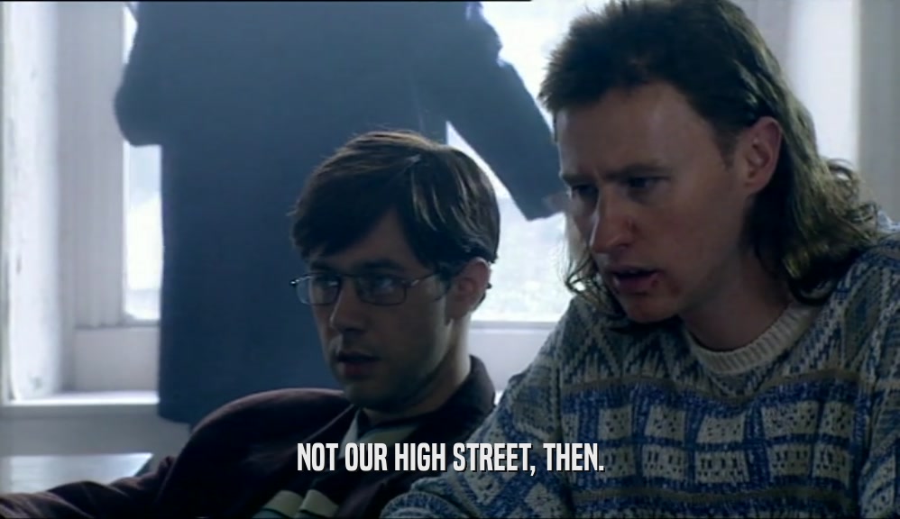 NOT OUR HIGH STREET, THEN.  