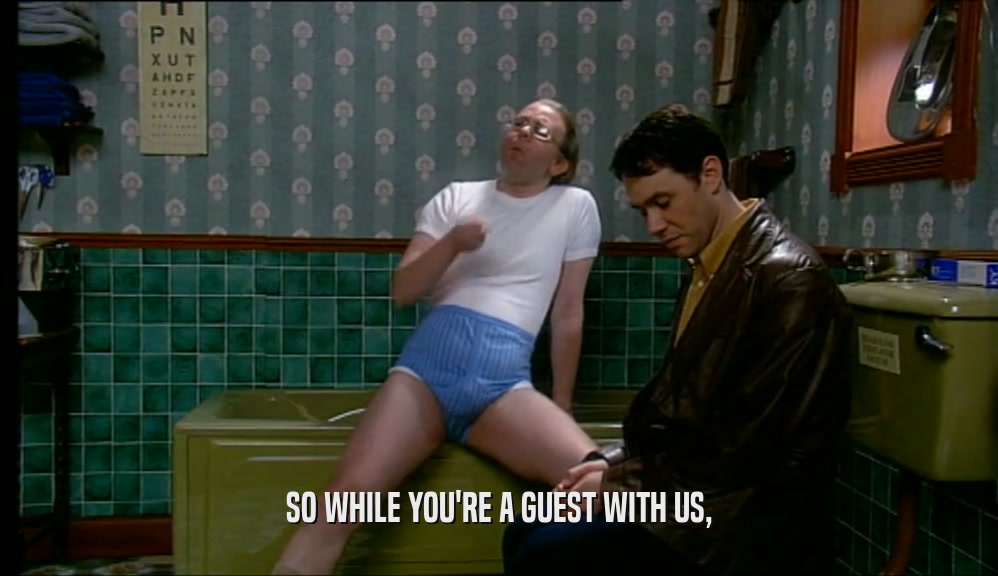 SO WHILE YOU'RE A GUEST WITH US,  