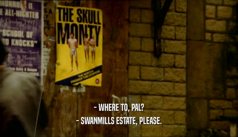 - WHERE TO, PAL? - SWANMILLS ESTATE, PLEASE. 
