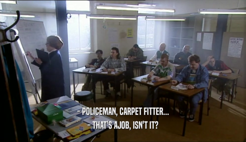- POLICEMAN, CARPET FITTER... - THAT'S AJOB, ISN'T IT? 