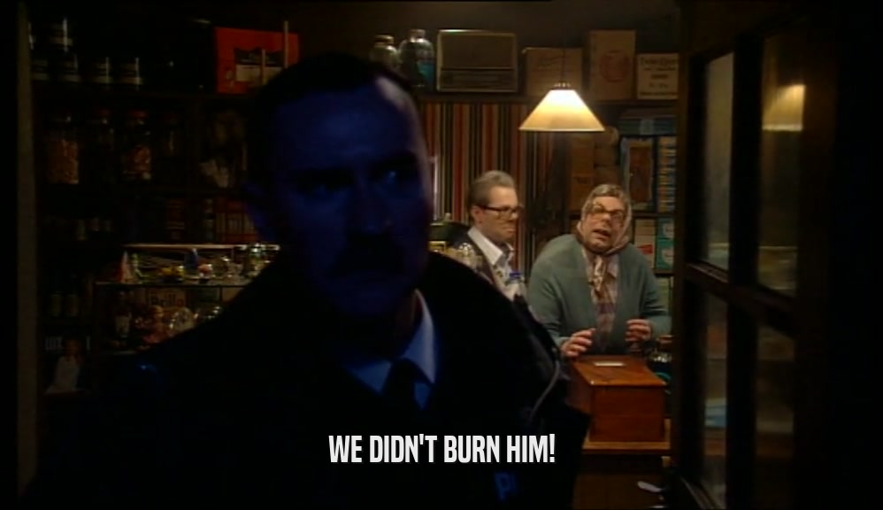 WE DIDN'T BURN HIM!  