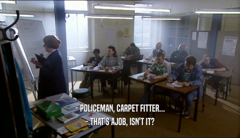 - POLICEMAN, CARPET FITTER... - THAT'S AJOB, ISN'T IT? 