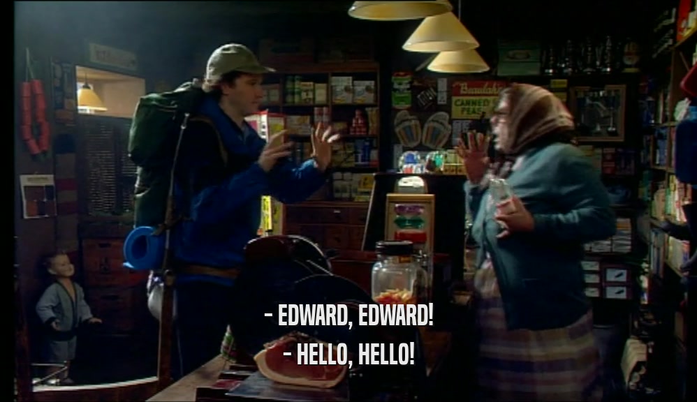 - EDWARD, EDWARD!
 - HELLO, HELLO!
 