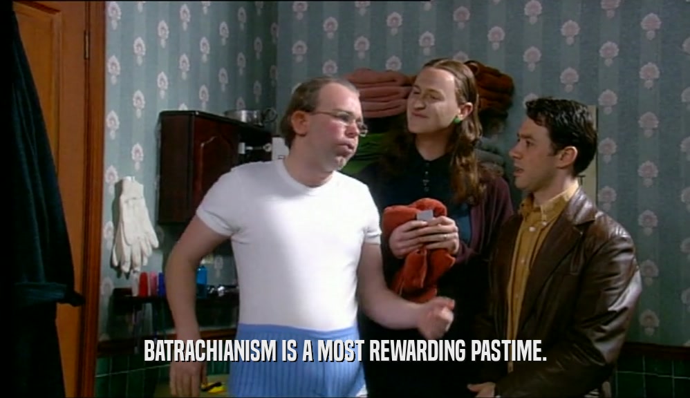 BATRACHIANISM IS A MOST REWARDING PASTIME.  