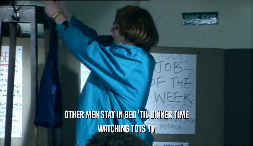 OTHER MEN STAY IN BED 'TIL DINNER TIME WATCHING TOTS TV 
