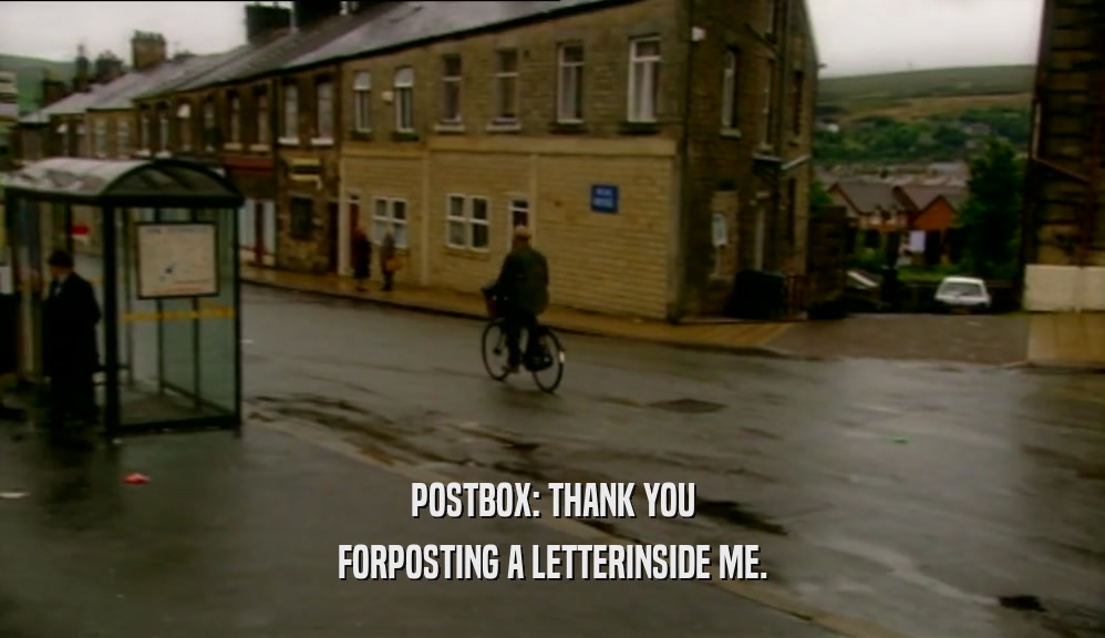 POSTBOX: THANK YOU FORPOSTING A LETTERINSIDE ME. 